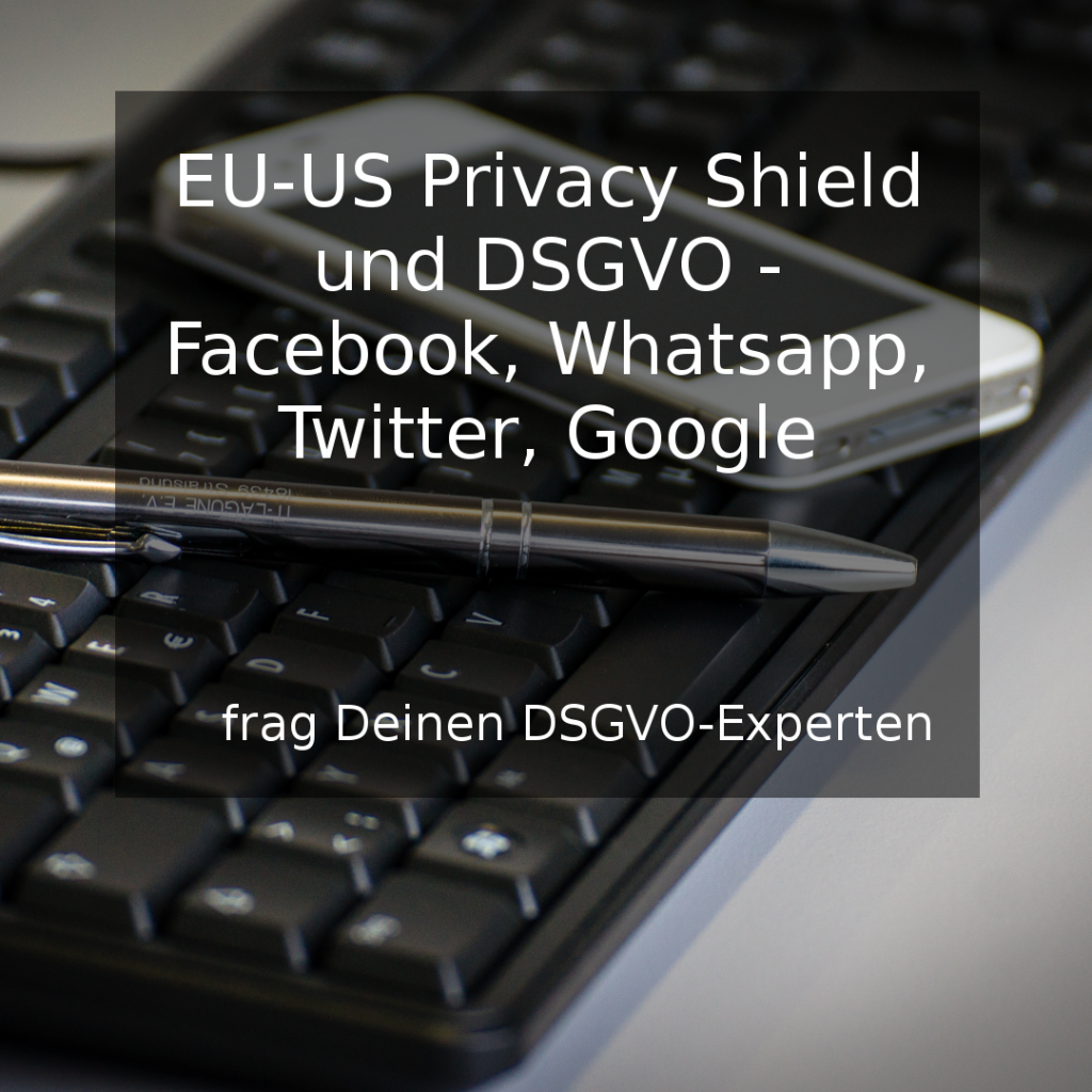 EU-US Privacy Shield und DSGVO - Facebook, Whatsapp, Twitter, Google